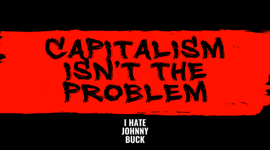 Capitalism Isn't The Problem