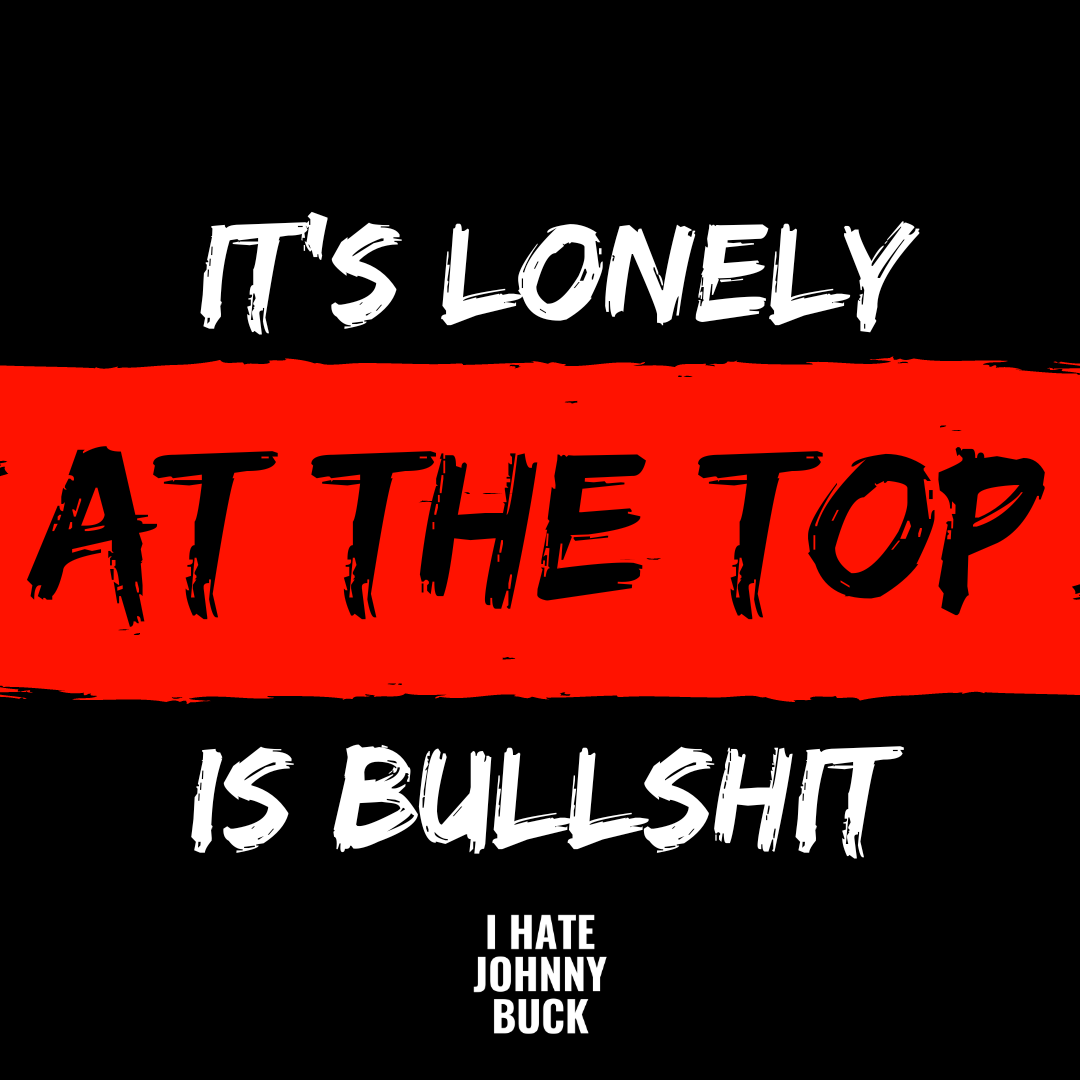 "It's Lonely at the Top" is Bullshit