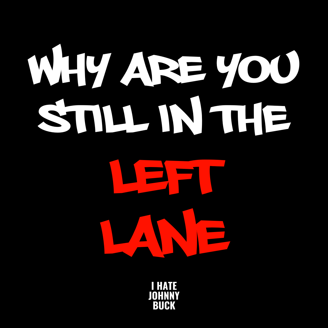 Why Are You Still In The Left Lane?